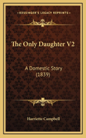 The Only Daughter V2: A Domestic Story (1839)