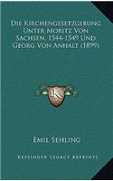 Die Kirchengesetzgebung Unter Moritz Von Sachsen, 1544-1549 Und Georg Von Anhalt (1899)