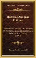 Historiae Antiquae Epitome: Founded On The Two First Portions Of The Lateinisches Elementarbuch By Jacobs And Doering (1840)