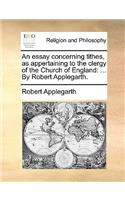 An essay concerning tithes, as appertaining to the clergy of the Church of England