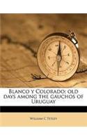 Blanco y Colorado; Old Days Among the Gauchos of Uruguay