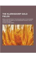 The Klerksdorp Gold Fields; Being a Description of the Geologic and of the Econonic Conditions Obtaining in the Klerksdorp District, South African Rep