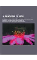 A Sanskrit Primer; Based on the Leitfaden Fur Den Elementar- Cursus Des Sanskrit of Professor George Buhler