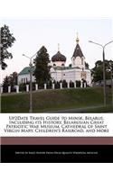 Up2date Travel Guide to Minsk, Belarus, Including Its History, Belarusian Great Patriotic War Museum, Cathedral of Saint Virgin Mary, Children's Railroad, and More