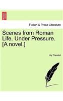 Scenes from Roman Life. Under Pressure. [A Novel.]