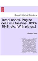 Tempi andati. Pagine della vita triestina, 1830-1848, etc. [With plates.]
