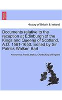 Documents Relative to the Reception at Edinburgh of the Kings and Queens of Scotland, A.D. 1561-1650. Edited by Sir Patrick Walker, Bart: (English)