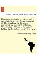 Honduras; Descriptive, Historical, and Statistical, Etc. Being a Reprint of the Chapters on Honduras Contained in the Work Entitled, 