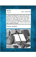 A Digested Manual of the Acts of the General Assembly of North Carolina, from the Year 1838 to the Year 1846, Inclusive, Omitting All the Acts of a