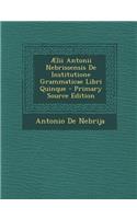 Aelii Antonii Nebrissensis de Institutione Grammaticae Libri Quinque