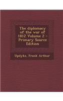 The Diplomacy of the War of 1812 Volume 2 - Primary Source Edition: (English)