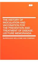 The History of Inoculation and Vaccination for the Prevention and Treatment of Disease. Lecture Memoranda: (English)