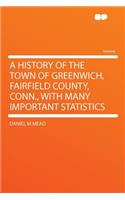 A History of the Town of Greenwich, Fairfield County, Conn., with Many Important Statistics