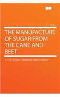 The Manufacture of Sugar from the Cane and Beet