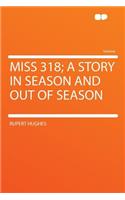 Miss 318; A Story in Season and Out of Season