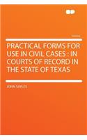 Practical Forms for Use in Civil Cases: In Courts of Record in the State of Texas: In Courts of Record in the State of Texas