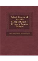 Select Essays of Arthur Schopenhauer - Primary Source Edition: (English)