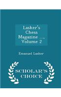 Lasker's Chess Magazine ..., Volume 2 - Scholar's Choice Edition