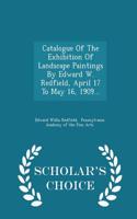 Catalogue of the Exhibition of Landscape Paintings by Edward W. Redfield, April 17 to May 16, 1909... - Scholar's Choice Edition
