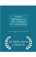 Astro-Theology or the Religion of Astronomy - Scholar's Choice Edition
