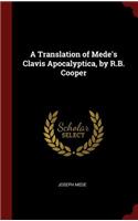 A Translation of Mede's Clavis Apocalyptica, by R.B. Cooper