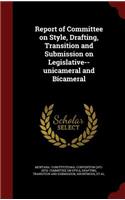 Report of Committee on Style, Drafting, Transition and Submission on Legislative--Unicameral and Bicameral