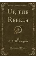 Up, the Rebels (Classic Reprint)