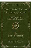 Traditional Nursery Songs of England: With Pictures by Eminent Modern Artists (Classic Reprint)