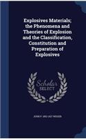 Explosives Materials; the Phenomena and Theories of Explosion and the Classification, Constitution and Preparation of Explosives