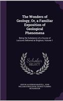 The Wonders of Geology, Or, a Familiar Exposition of Geological Phenomena