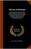 The law of Railways: Embracing Corporations, Eminent Domain, Contracts, Common Carriers of Goods and Passengers, Telegraph Companies, Equity Jurisdiction, Taxation, Cons