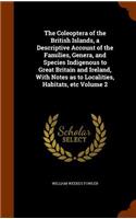 The Coleoptera of the British Islands, a Descriptive Account of the Families, Genera, and Species Indigenous to Great Britain and Ireland, with Notes as to Localities, Habitats, Etc Volume 2