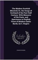 The Modern Scottish Minstrel; Or, the Songs of Scotland of the Past Half Century, With Memoirs of the Poets, and Specimens in English Verse of Modern Gaelic Bards, by C. Rogers