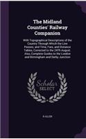 The Midland Counties' Railway Companion: With Topographical Descriptions of the Country Through Which the Line Passes; and Time, Fare, and Distance Tables, Corrected to the 24Th August. Als(English)