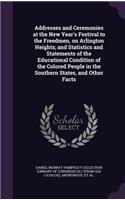 Addresses and Ceremonies at the New Year's Festival to the Freedmen, on Arlington Heights; and Statistics and Statements of the Educational Condition of the Colored People in the Southern States, and Other Facts