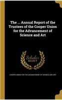 The ... Annual Report of the Trustees of the Cooper Union for the Advancement of Science and Art