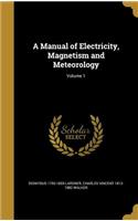 A Manual of Electricity, Magnetism and Meteorology; Volume 1