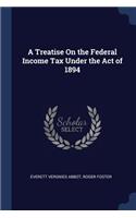 A Treatise On the Federal Income Tax Under the Act of 1894