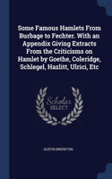 Some Famous Hamlets From Burbage to Fechter. With an Appendix Giving Extracts From the Criticisms on Hamlet by Goethe, Coleridge, Schlegel, Hazlitt, Ulrici, Etc