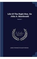 Life Of The Right Hon. Sir John A. Macdonald; Volume 1