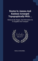 Routes In Jammu And Kashmir Arranged Topographically With ...: Distances By Stages, And Information As To Supplies And Transport