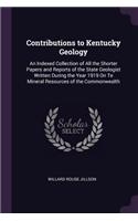 Contributions to Kentucky Geology: An Indexed Collection of All the Shorter Papers and Reports of the State Geologist Written During the Year 1919 On Te Mineral Resources of the Commo