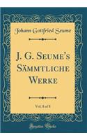 J. G. Seume's Sï¿½mmtliche Werke, Vol. 8 of 8 (Classic Reprint)