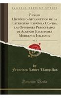 Ensayo HistÃ³rico-ApologÃ©tico de la Literatura EspaÃ±ola Contra Las Opiniones Preocupadas de Algunos Escritores Modernos Italianos, Vol. 2 (Classic Reprint)