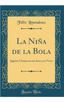 La Niï¿½a de la Bola: Juguete Cï¿½mico En Un Acto Y En Verso (Classic Reprint)