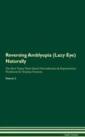 Reversing Amblyopia (Lazy Eye) Naturally the Raw Vegan Plant-Based Detoxification & Regeneration Workbook for Healing Patients. Volume 2