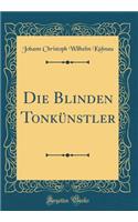 Die Blinden TonkÃ¼nstler (Classic Reprint)