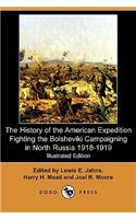 History of the American Expedition Fighting the Bolsheviki Campaigning in North Russia 1918-1919 (Illustrated Edition) (Dodo Press)