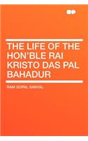 The Life of the Hon'ble Rai Kristo Das Pal Bahadur
