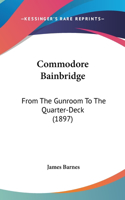 Commodore Bainbridge: From The Gunroom To The Quarter-Deck (1897)(English)